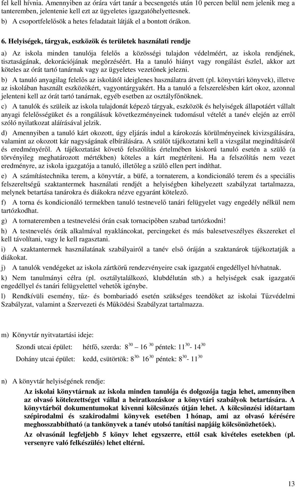 Helyiségek, tárgyak, eszközök és területek használati rendje a) Az iskola minden tanulója felelős a közösségi tulajdon védelméért, az iskola rendjének, tisztaságának, dekorációjának megőrzéséért.