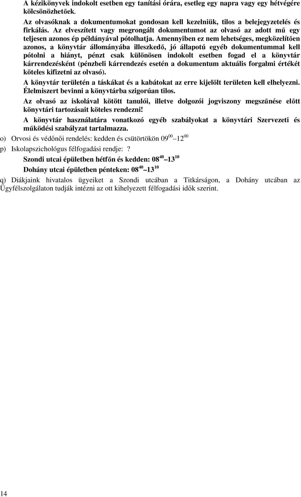 Amennyiben ez nem lehetséges, megközelítően azonos, a könyvtár állományába illeszkedő, jó állapotú egyéb dokumentummal kell pótolni a hiányt, pénzt csak különösen indokolt esetben fogad el a könyvtár