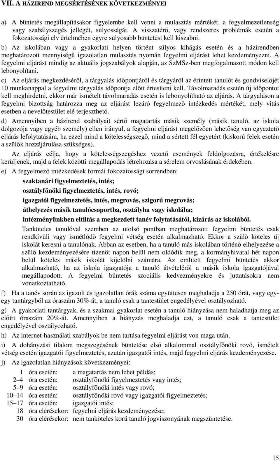 b) Az iskolában vagy a gyakorlati helyen történt súlyos kihágás esetén és a házirendben meghatározott mennyiségű igazolatlan mulasztás nyomán fegyelmi eljárást lehet kezdeményezni.