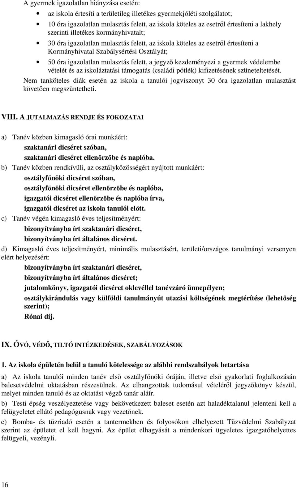 jegyző kezdeményezi a gyermek védelembe vételét és az iskoláztatási támogatás (családi pótlék) kifizetésének szüneteltetését.