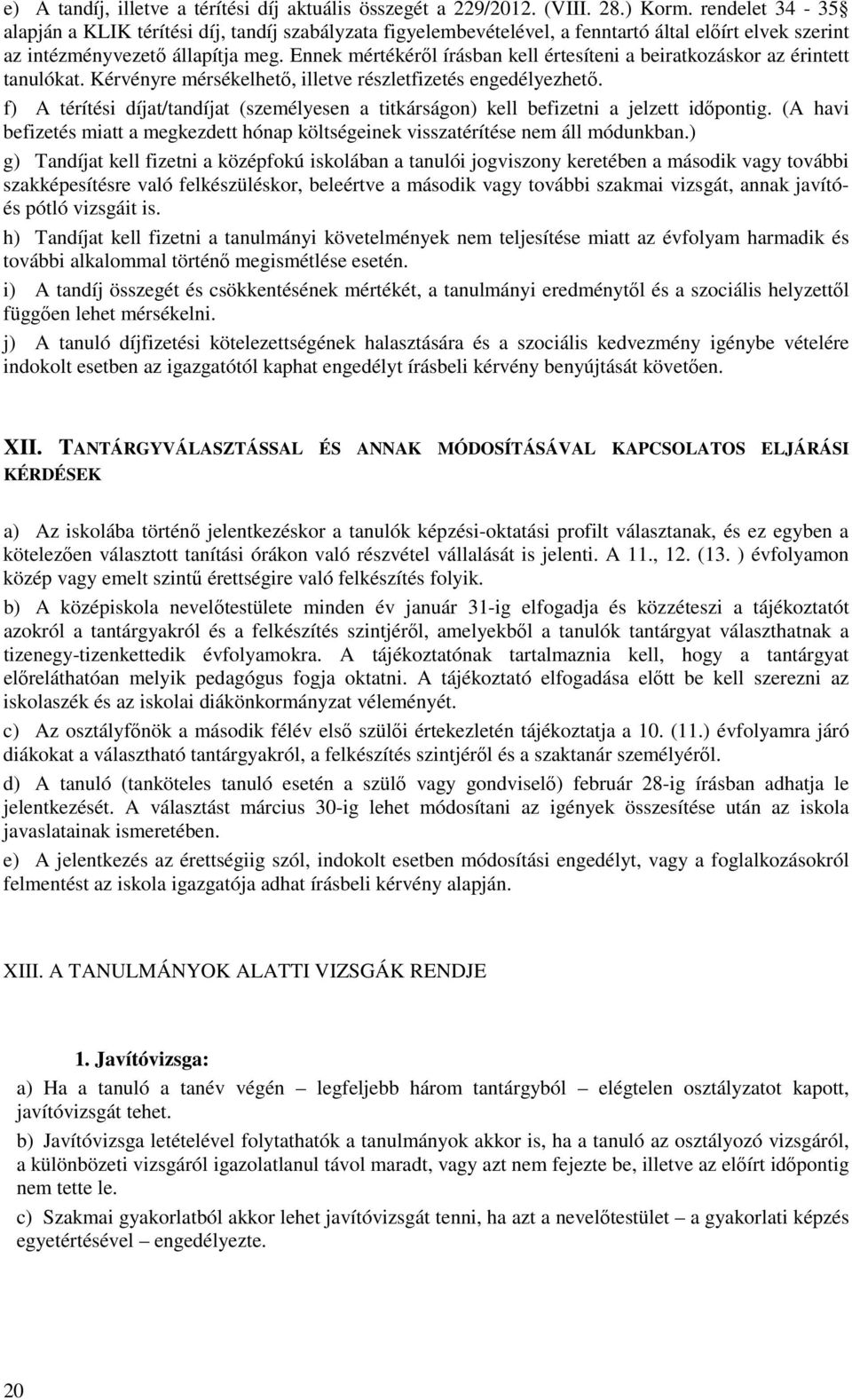 Ennek mértékéről írásban kell értesíteni a beiratkozáskor az érintett tanulókat. Kérvényre mérsékelhető, illetve részletfizetés engedélyezhető.
