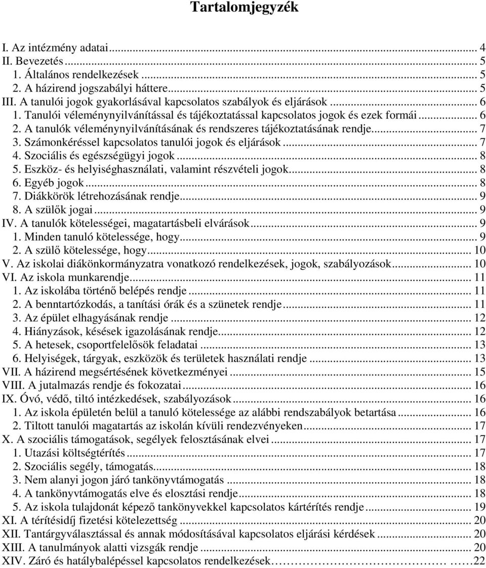 A tanulók véleménynyilvánításának és rendszeres tájékoztatásának rendje... 7 3. Számonkéréssel kapcsolatos tanulói jogok és eljárások... 7 4. Szociális és egészségügyi jogok... 8 5.