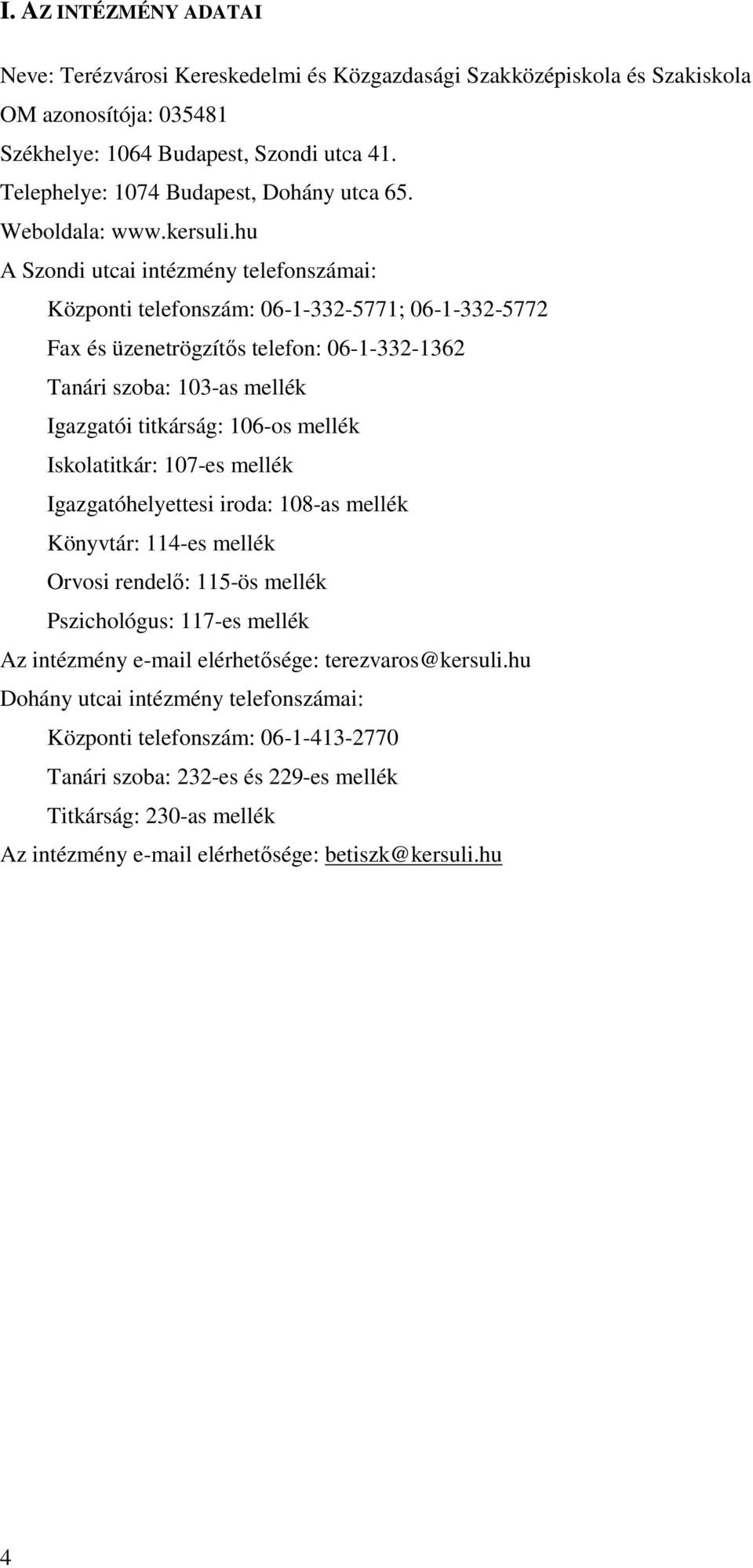 hu A Szondi utcai intézmény telefonszámai: Központi telefonszám: 06-1-332-5771; 06-1-332-5772 Fax és üzenetrögzítős telefon: 06-1-332-1362 Tanári szoba: 103-as mellék Igazgatói titkárság: 106-os