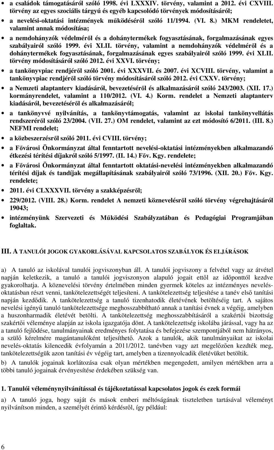 ) MKM rendeletet, valamint annak módosítása; a nemdohányzók védelméről és a dohánytermékek fogyasztásának, forgalmazásának egyes szabályairól szóló 1999. évi XLII.