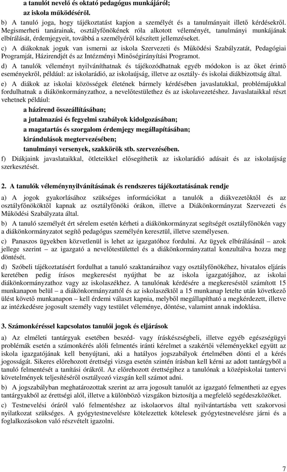 c) A diákoknak joguk van ismerni az iskola Szervezeti és Működési Szabályzatát, Pedagógiai Programját, Házirendjét és az Intézményi Minőségirányítási Programot.