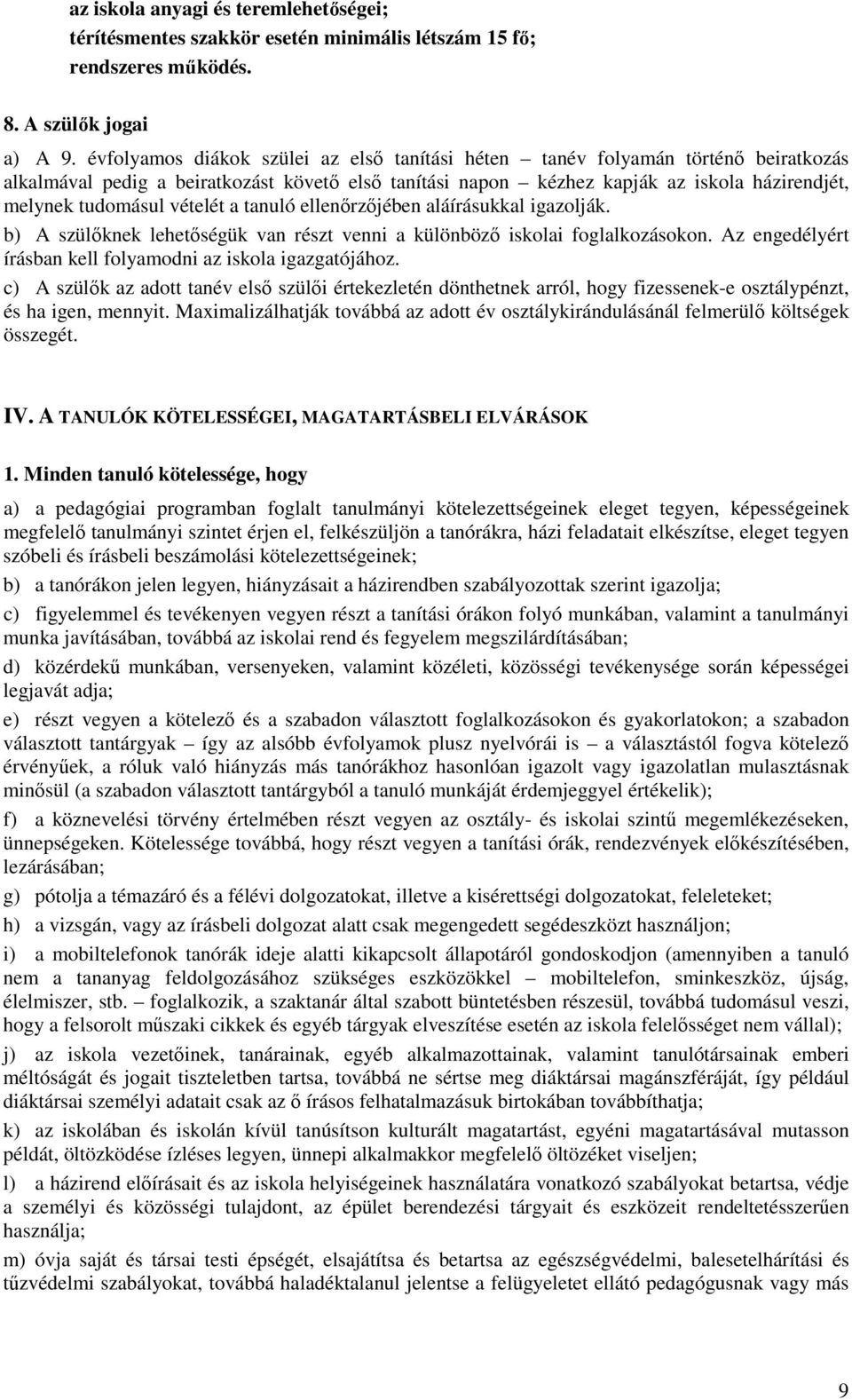 vételét a tanuló ellenőrzőjében aláírásukkal igazolják. b) A szülőknek lehetőségük van részt venni a különböző iskolai foglalkozásokon. Az engedélyért írásban kell folyamodni az iskola igazgatójához.
