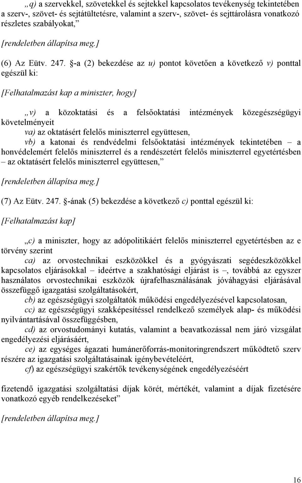 -a (2) bekezdése az u) pontot követően a következő v) ponttal egészül ki: [Felhatalmazást kap a miniszter, hogy] v) a közoktatási és a felsőoktatási intézmények közegészségügyi követelményeit va) az