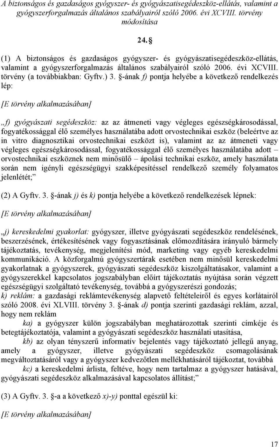 -ának f) pontja helyébe a következő rendelkezés lép: [E törvény alkalmazásában] f) gyógyászati segédeszköz: az az átmeneti vagy végleges egészségkárosodással, fogyatékossággal élő személyes