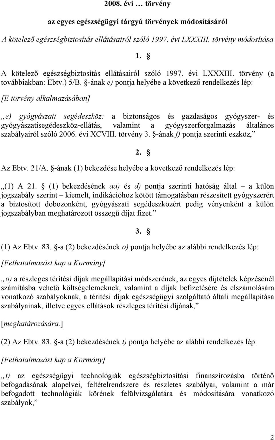 -ának e) pontja helyébe a következő rendelkezés lép: [E törvény alkalmazásában] e) gyógyászati segédeszköz: a biztonságos és gazdaságos gyógyszer- és gyógyászatisegédeszköz-ellátás, valamint a