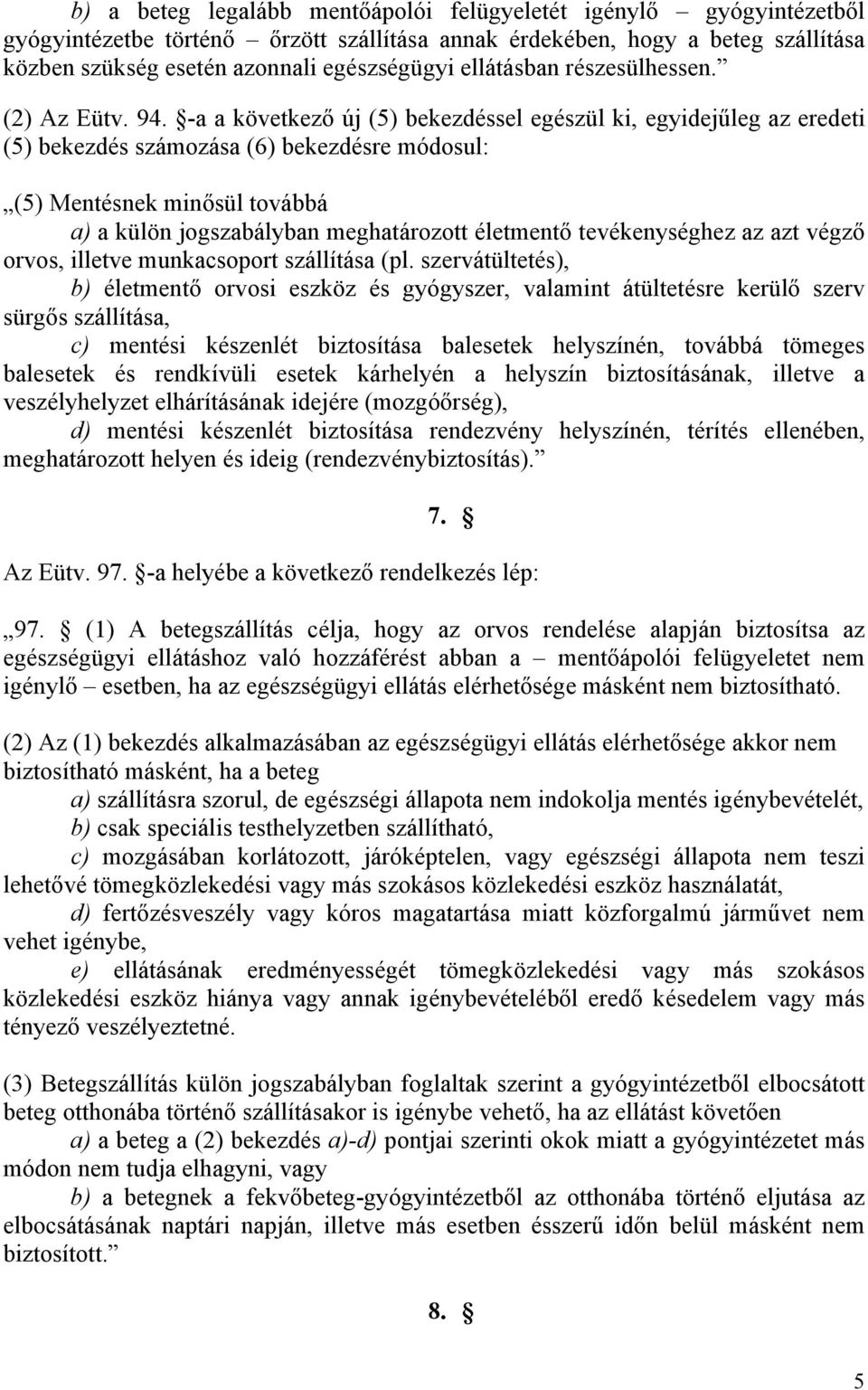 -a a következő új (5) bekezdéssel egészül ki, egyidejűleg az eredeti (5) bekezdés számozása (6) bekezdésre módosul: (5) Mentésnek minősül továbbá a) a külön jogszabályban meghatározott életmentő