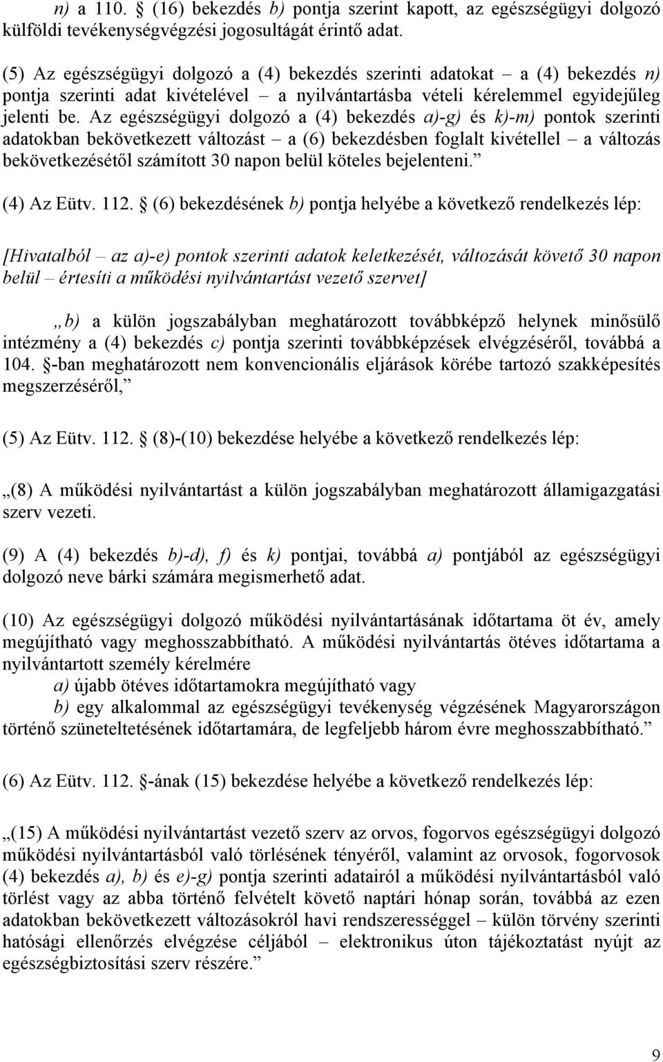 Az egészségügyi dolgozó a (4) bekezdés a)-g) és k)-m) pontok szerinti adatokban bekövetkezett változást a (6) bekezdésben foglalt kivétellel a változás bekövetkezésétől számított 30 napon belül