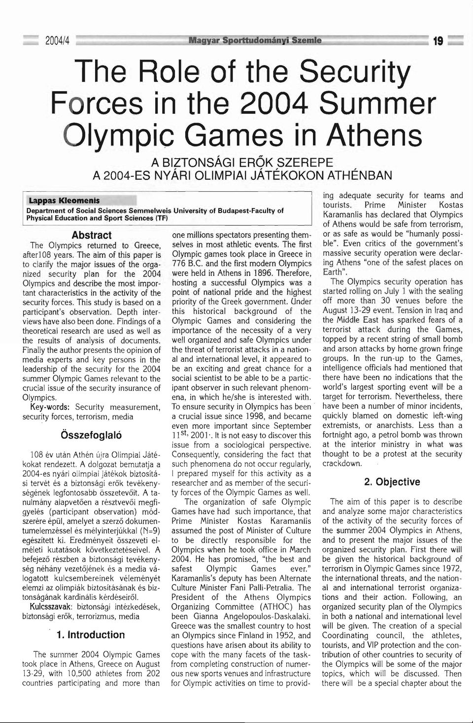 The aim of this paper is to c1arify the major issues of the organized security plan for the 2004 Olympics and describe the most important characteristics in the activity of the security forces.