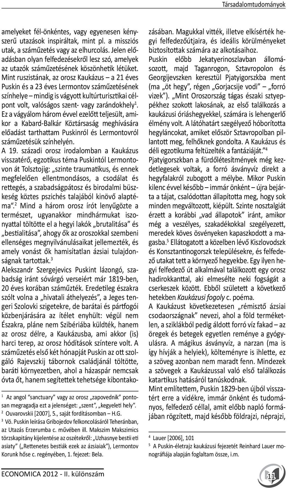 Mint ruszistának, az orosz Kaukázus a 21 éves Puskin és a 23 éves Lermontov száműzetésének színhelye mindig is vágyott kultúrturisztikai célpont volt, valóságos szent- vagy zarándokhely 1.