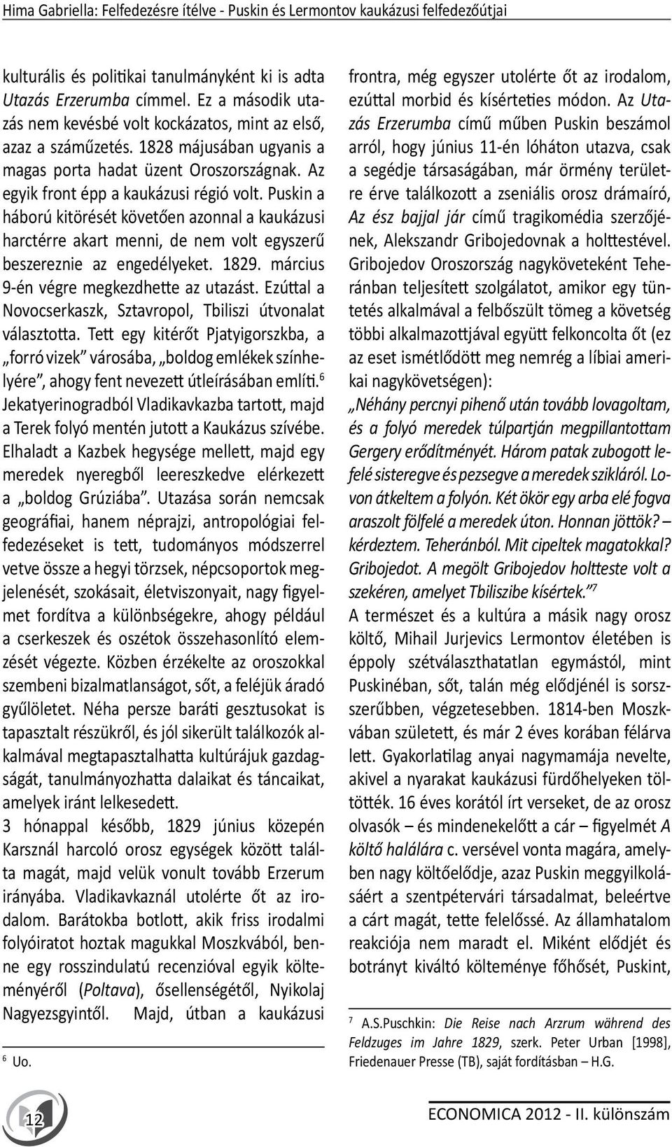 Puskin a háború kitörését követően azonnal a kaukázusi harctérre akart menni, de nem volt egyszerű beszereznie az engedélyeket. 1829. március 9-én végre megkezdhette az utazást.