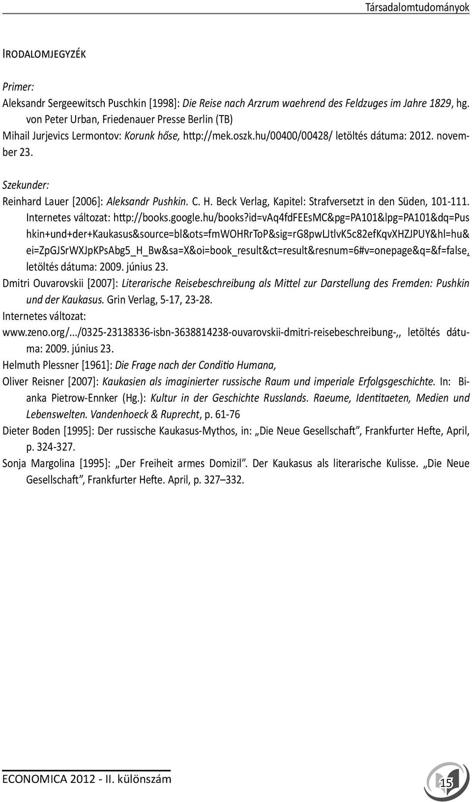 Szekunder: Reinhard Lauer [2006]: Aleksandr Pushkin. C. H. Beck Verlag, Kapitel: Strafversetzt in den Süden, 101-111. Internetes változat: http://books.google.hu/books?
