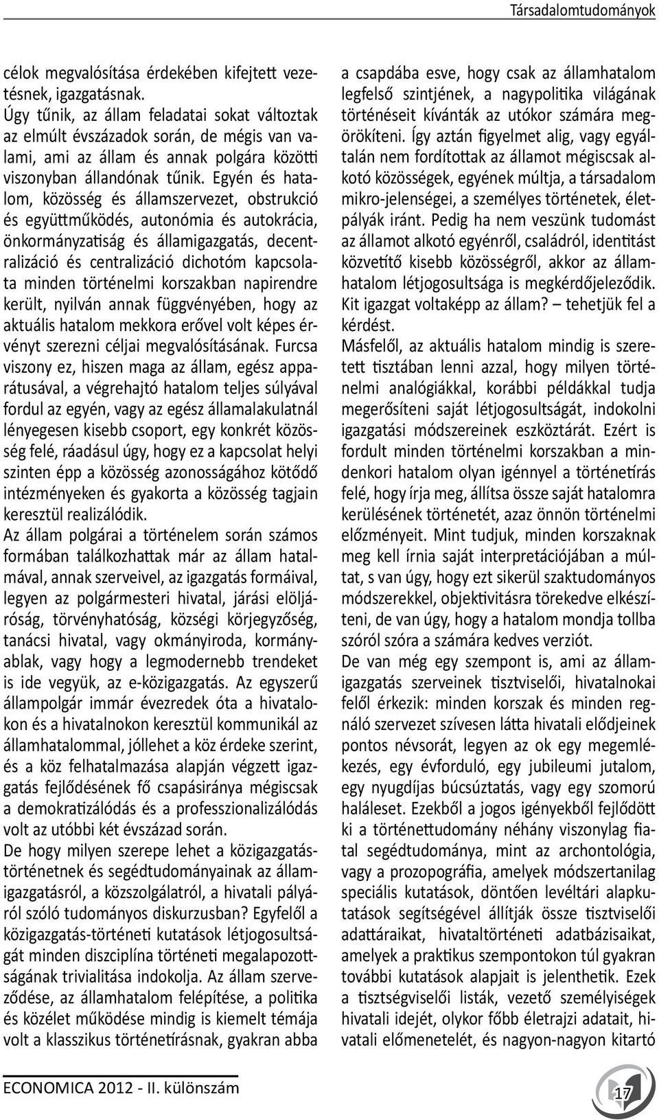 Egyén és hatalom, közösség és államszervezet, obstrukció és együttműködés, autonómia és autokrácia, önkormányzatiság és államigazgatás, decentralizáció és centralizáció dichotóm kapcsolata minden