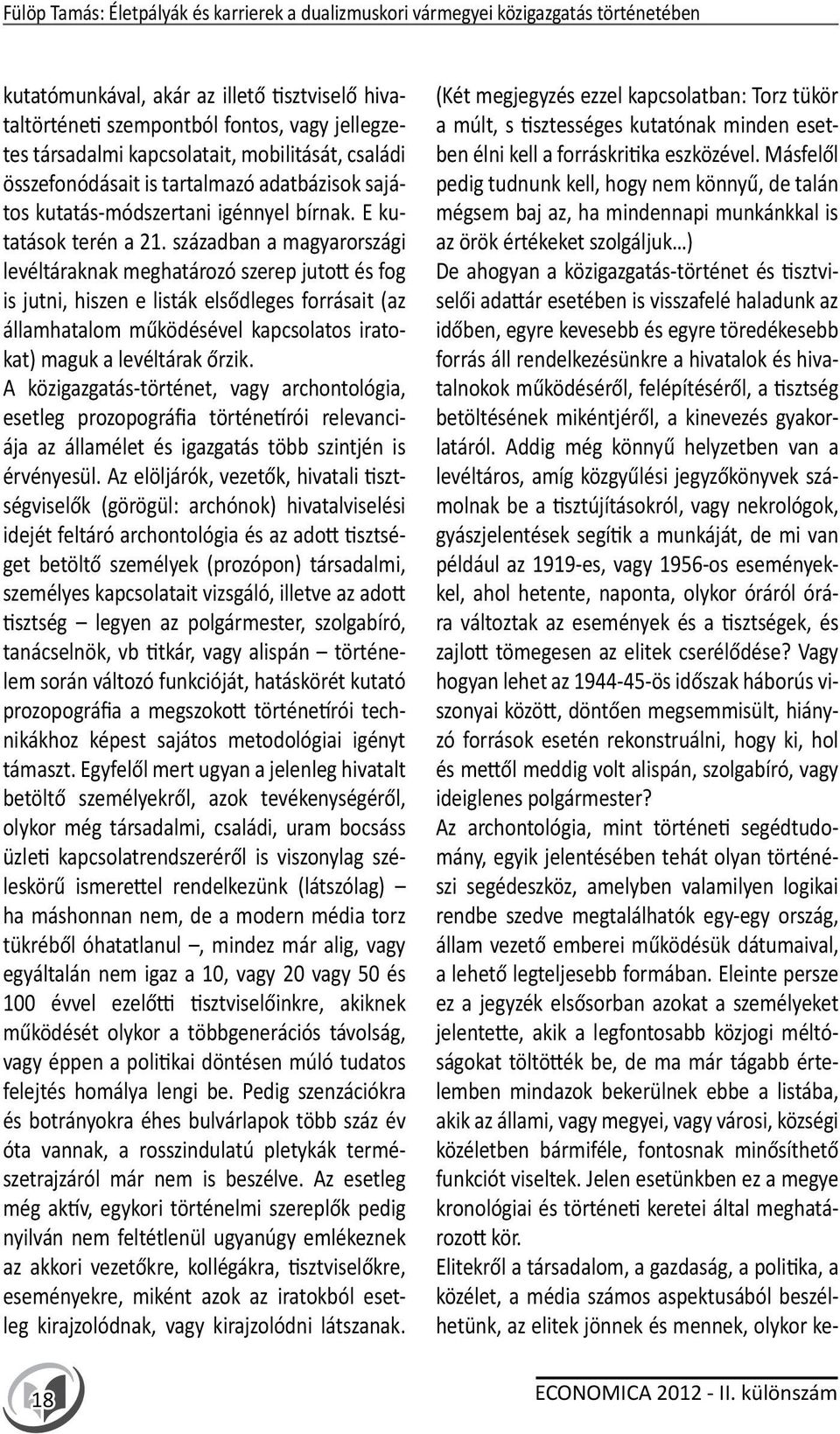 században a magyarországi levéltáraknak meghatározó szerep jutott és fog is jutni, hiszen e listák elsődleges forrásait (az államhatalom működésével kapcsolatos iratokat) maguk a levéltárak őrzik.