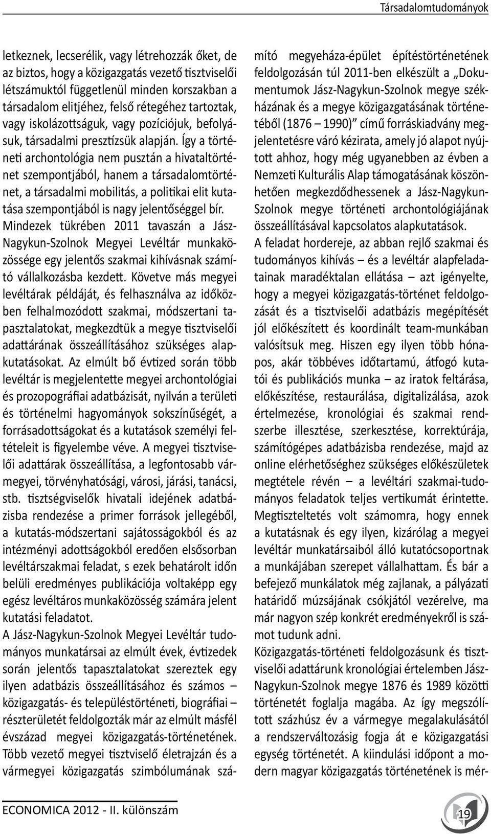 Így a történeti archontológia nem pusztán a hivataltörténet szempontjából, hanem a társadalomtörténet, a társadalmi mobilitás, a politikai elit kutatása szempontjából is nagy jelentőséggel bír.