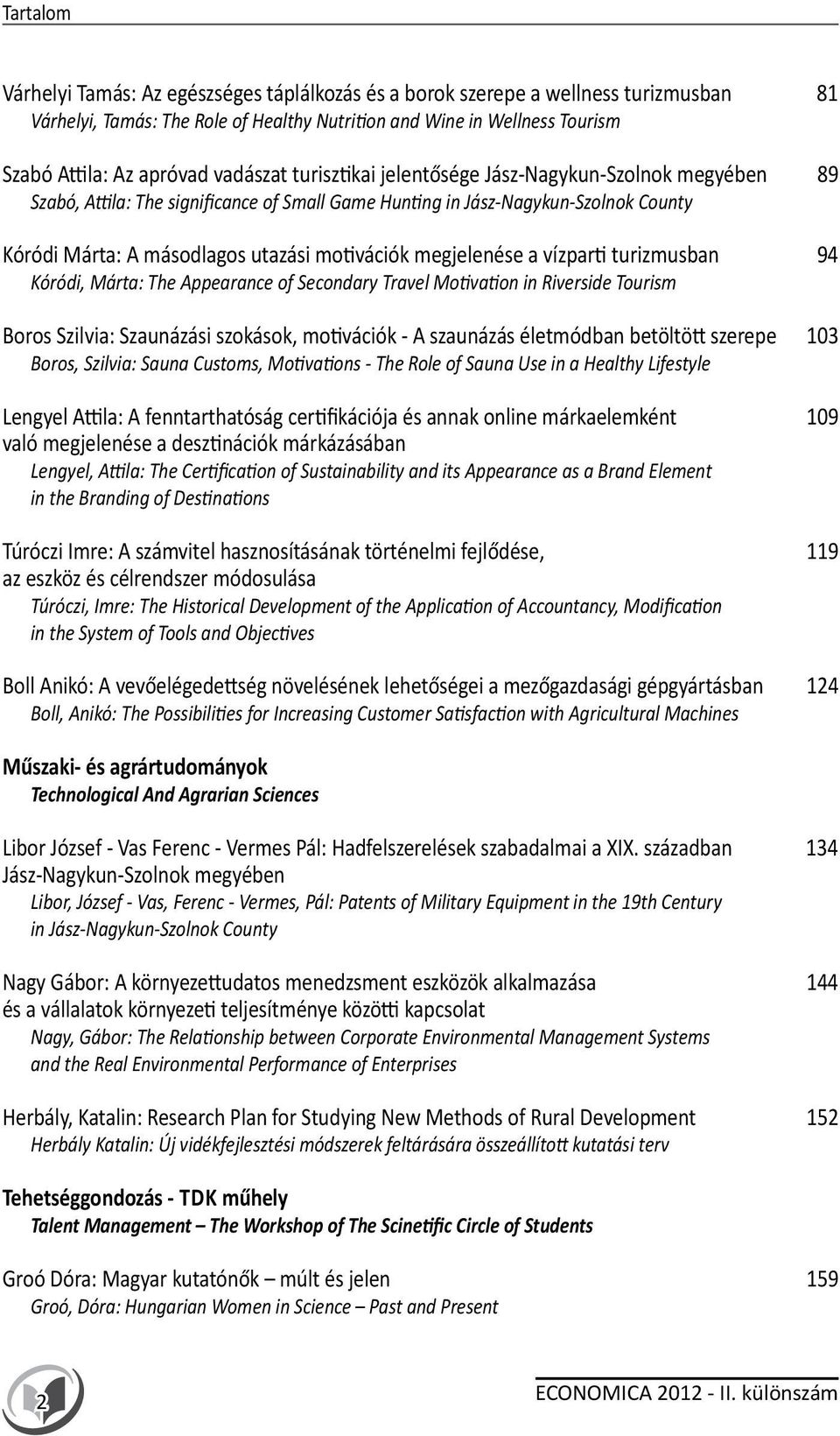 megjelenése a vízparti turizmusban 94 Kóródi, Márta: The Appearance of Secondary Travel Motivation in Riverside Tourism Boros Szilvia: Szaunázási szokások, motivációk - A szaunázás életmódban