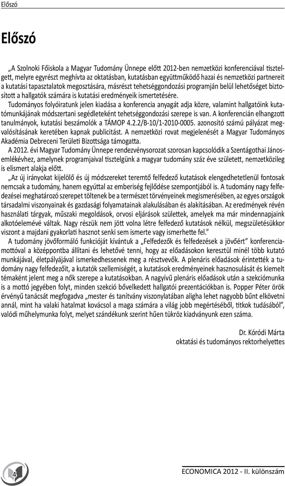 Tudományos folyóiratunk jelen kiadása a konferencia anyagát adja közre, valamint hallgatóink kutatómunkájának módszertani segédleteként tehetséggondozási szerepe is van.