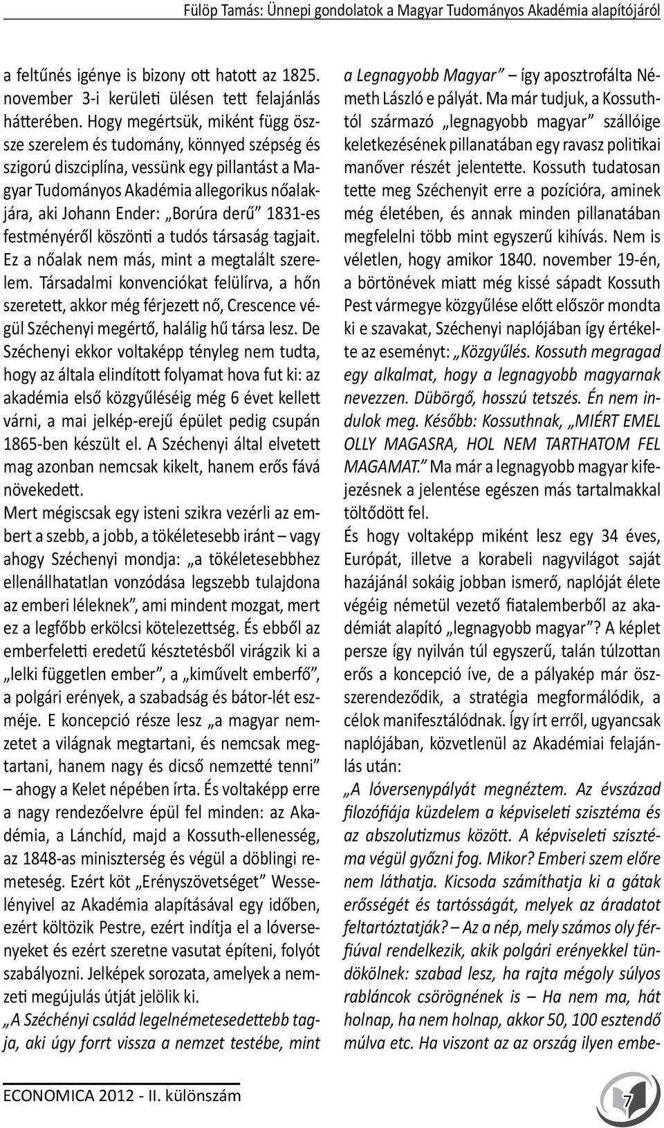 derű 1831-es festményéről köszönti a tudós társaság tagjait. Ez a nőalak nem más, mint a megtalált szerelem.