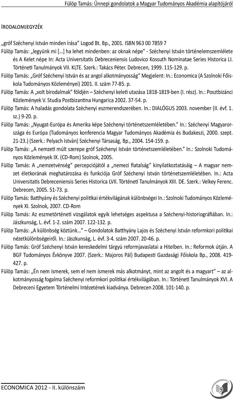 Nominatae Series Historica LI. Történeti Tanulmányok VII. KLTE. Szerk.: Takács Péter. Debrecen, 1999. 115-129. p. Fülöp Tamás: Gróf Széchenyi István és az angol alkotmányosság Megjelent: In.