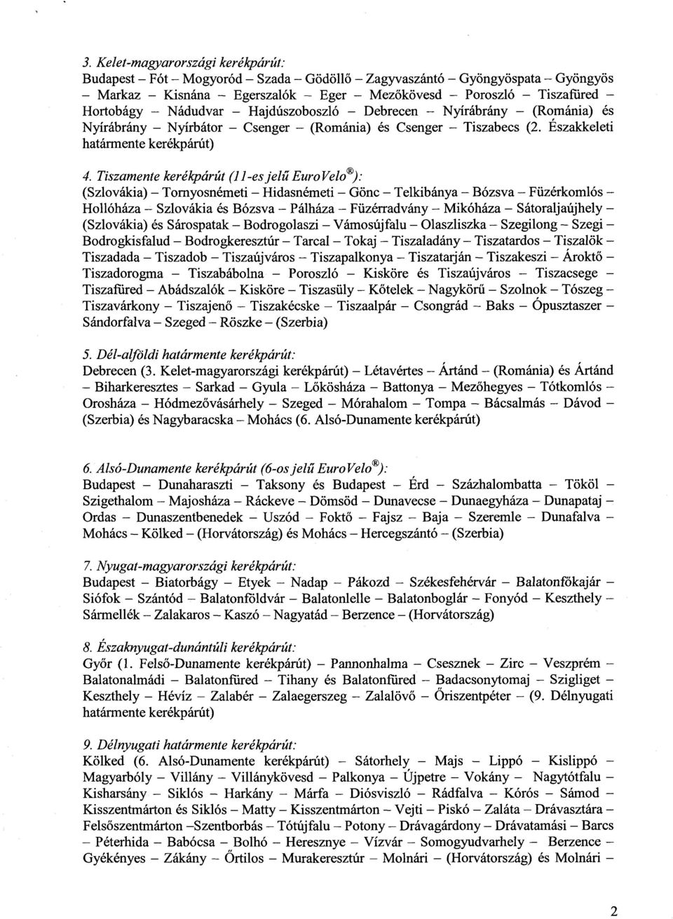 Tiszamente kerékpárút (11-es jelű EuroVeló ) : (Szlovákia) Tornyosnémeti Hidasnémeti Gönc Telkibánya Bózsva Füzérkomlós Hollóháza Szlovákia és Bózsva Pálháza Füzérradvány Mikóháza Sátoraljaújhely