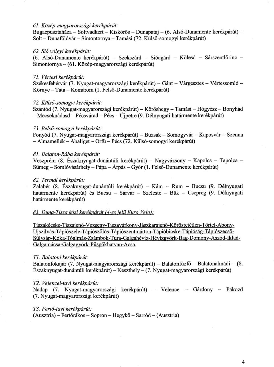 Nyugat-magyarországi kerékpárút) Gánt Várgesztes Vértessomló Környe Tata Komárom (1. Felső-Dunamente kerékpárút) 72.Külső-somogyi kerékpárút: Szántód (7.