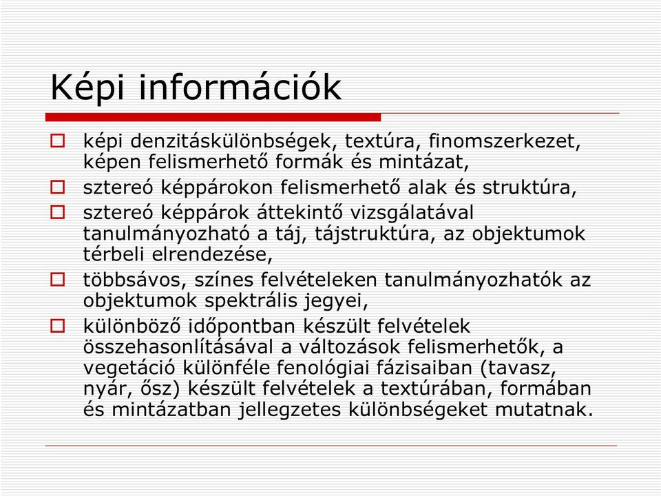 felvételeken tanulmányozhatók az objektumok spektrális jegyei, különböző időpontban készült felvételek összehasonlításával a változások