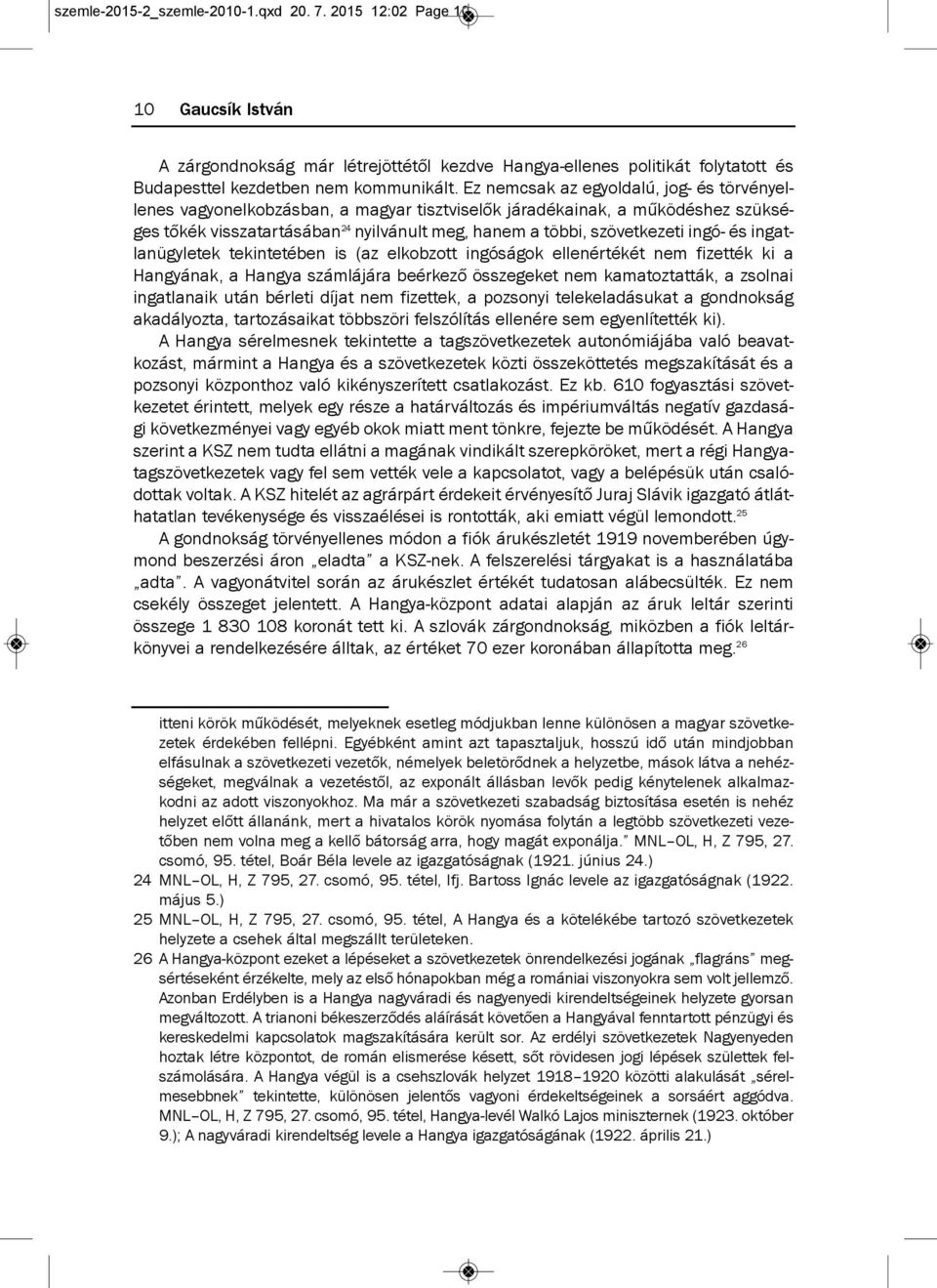 ingó- és ingatlanügyletek tekintetében is (az elkobzott ingóságok ellenértékét nem fizették ki a Hangyának, a Hangya számlájára beérkező összegeket nem kamatoztatták, a zsolnai ingatlanaik után