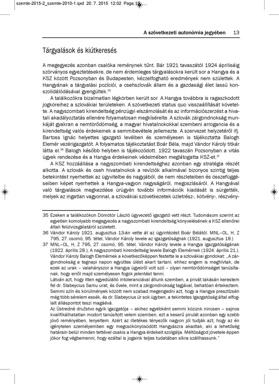 a Hangyának a tárgyalási pozíciói, a csehszlovák állam és a gazdasági élet lassú konszolidálódásával gyengültek. 35 a találkozókra bizalmatlan légkörben került sor.
