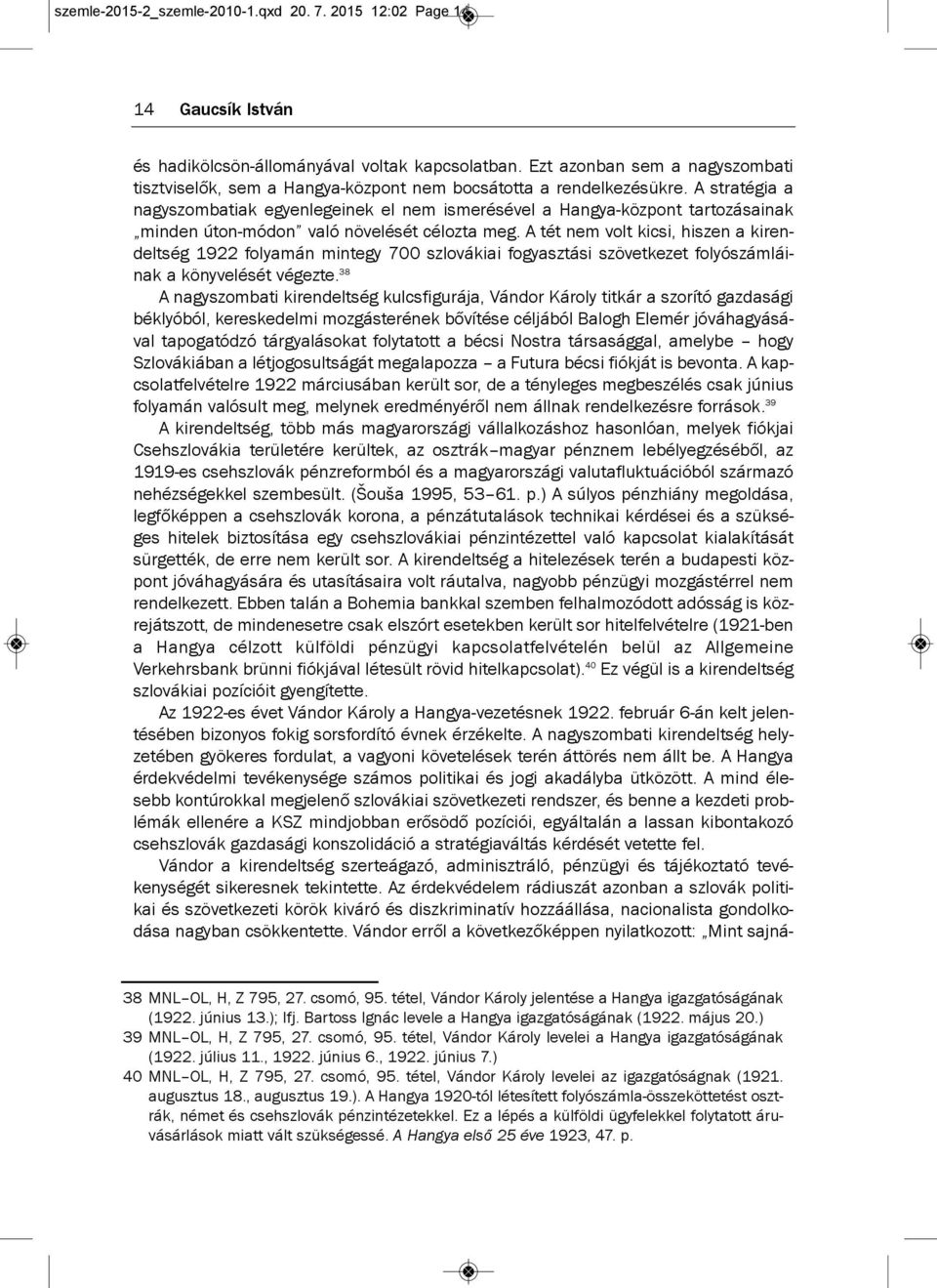a stratégia a nagyszombatiak egyenlegeinek el nem ismerésével a Hangya-központ tartozásainak minden úton-módon való növelését célozta meg.