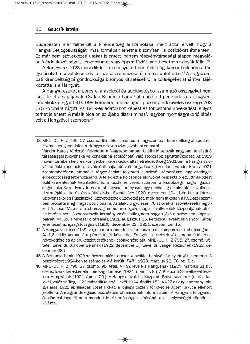ez már nem szövetkezeti utakat jelentett, hanem részvénytársasági alapon megvalósuló érdekközösséget, konzorciumot vagy éppen fúziót. adott esetben szlovák féllel.