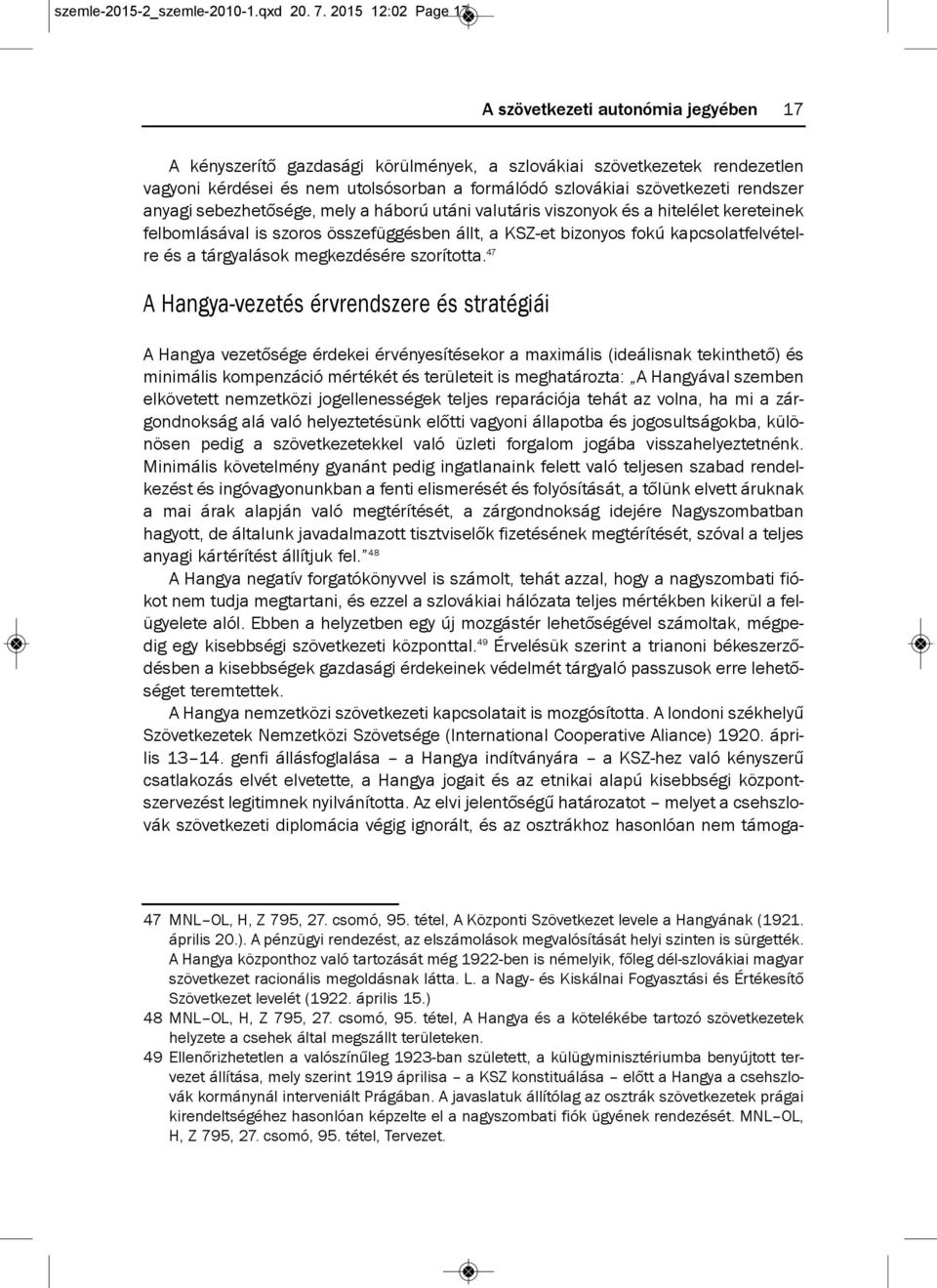 szövetkezeti rendszer anyagi sebezhetősége, mely a háború utáni valutáris viszonyok és a hitelélet kereteinek felbomlásával is szoros összefüggésben állt, a ksz-et bizonyos fokú kapcsolatfelvételre