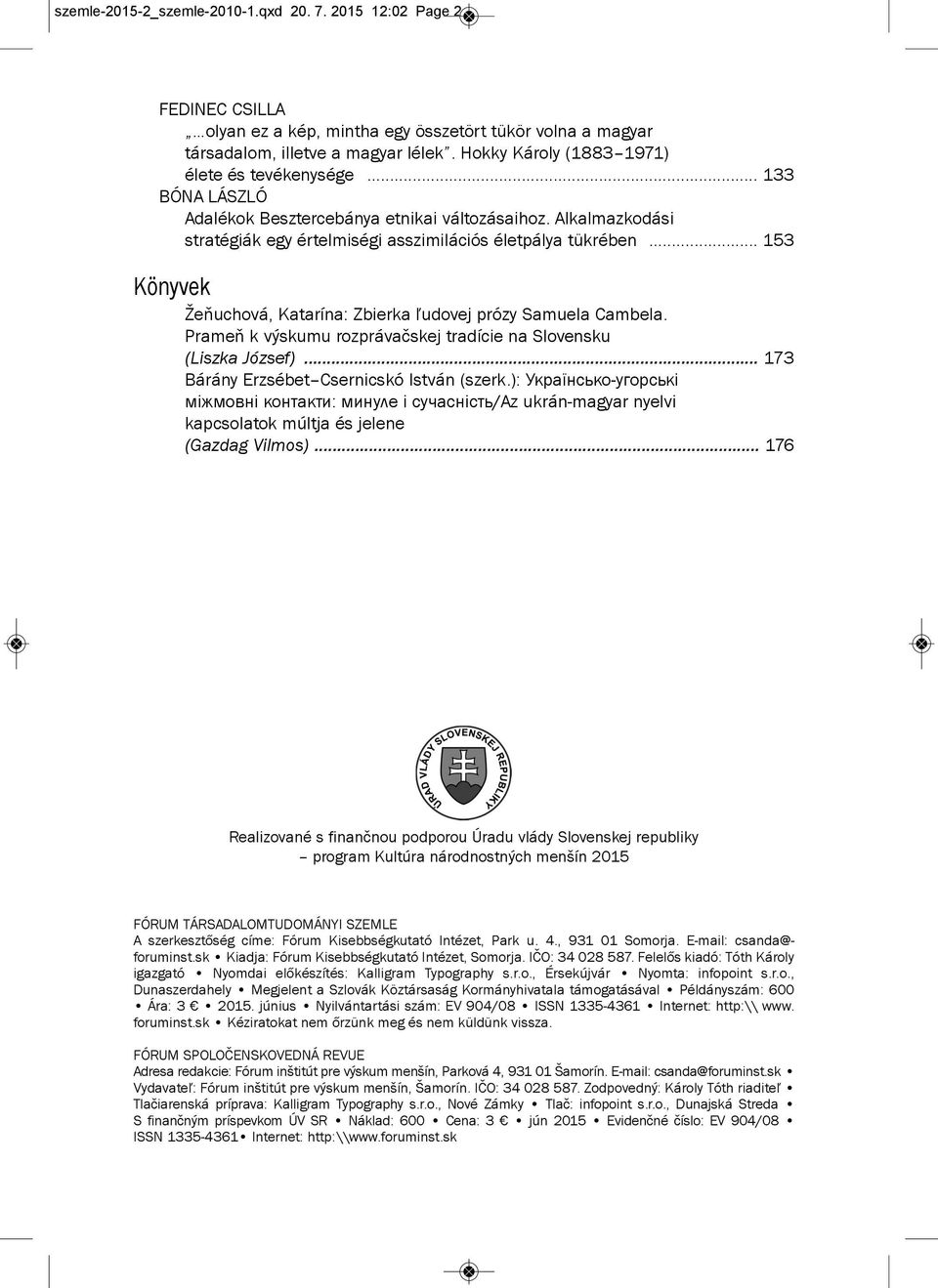 .. 153 könyvek Žeňuchová, katarína: Zbierka ľudovej prózy samuela cambela. Prameň k výskumu rozprávačskej tradície na slovensku (Liszka József)... 173 bárány erzsébet csernicskó István (szerk.