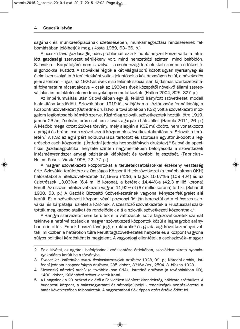 szlovákia kárpátaljáról nem is szólva a csehországi területekkel szemben értékesítési gondokkal küzdött.