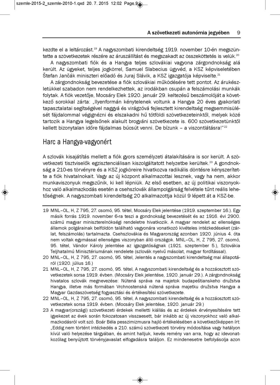 az ügyeket, teljes jogkörrel, samuel slabecius ügyvéd, a ksz képviseletében Štefan jančák miniszteri előadó és juraj slávik, a ksz igazgatója képviselte.