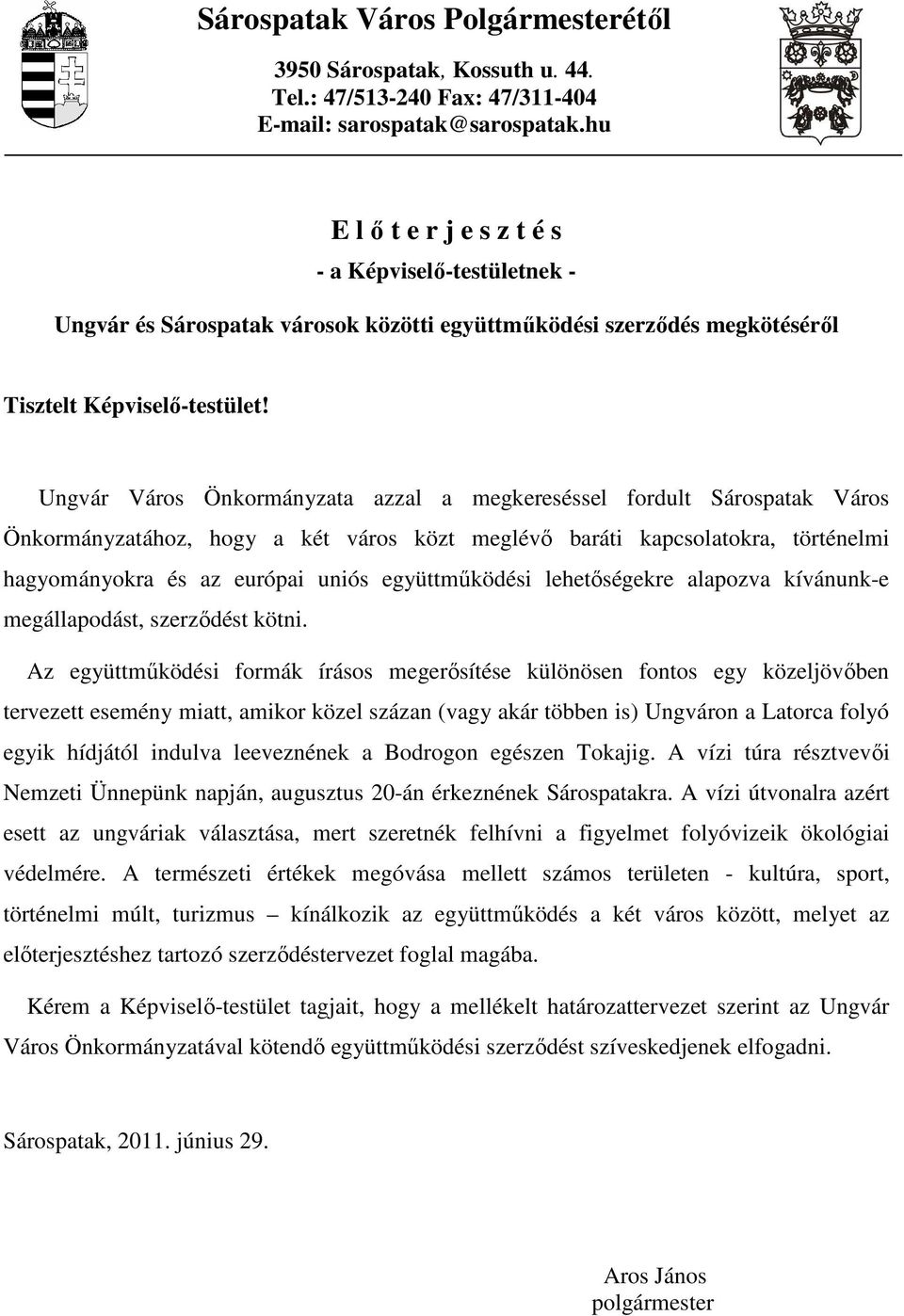 Ungvár Város Önkormányzata azzal a megkereséssel fordult Sárospatak Város Önkormányzatához, hogy a két város közt meglévı baráti kapcsolatokra, történelmi hagyományokra és az európai uniós