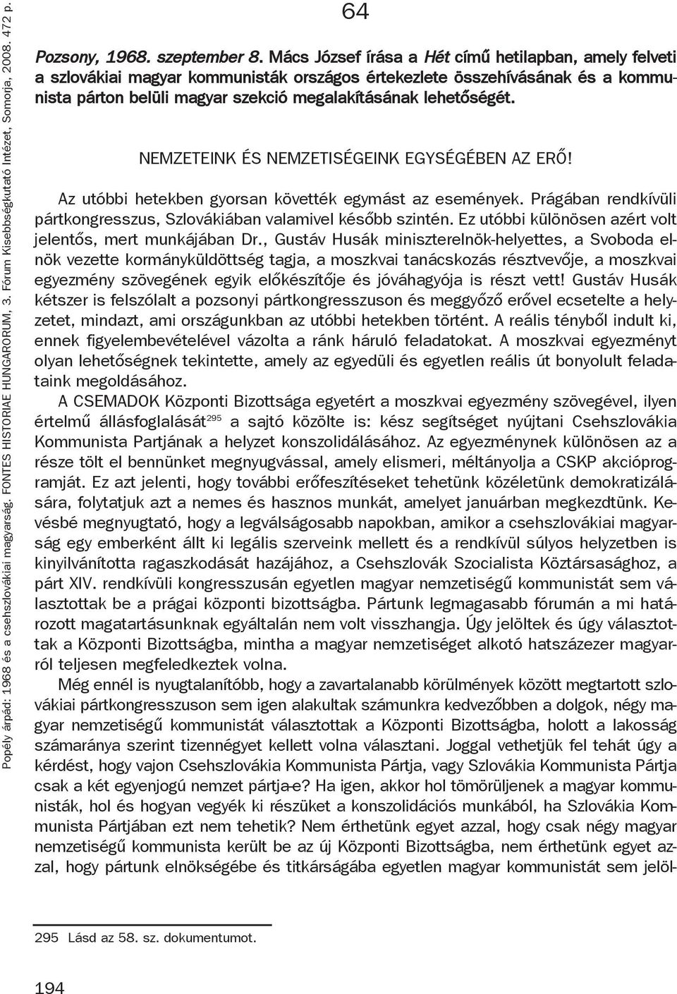 NEMZETEINK ÉS NEMZETISÉGEINK EGYSÉGÉBEN AZ ERŐ! Az utóbbi hetekben gyorsan követték egymást az események. Prágában rendkívüli pártkongresszus, Szlovákiában valamivel később szintén.