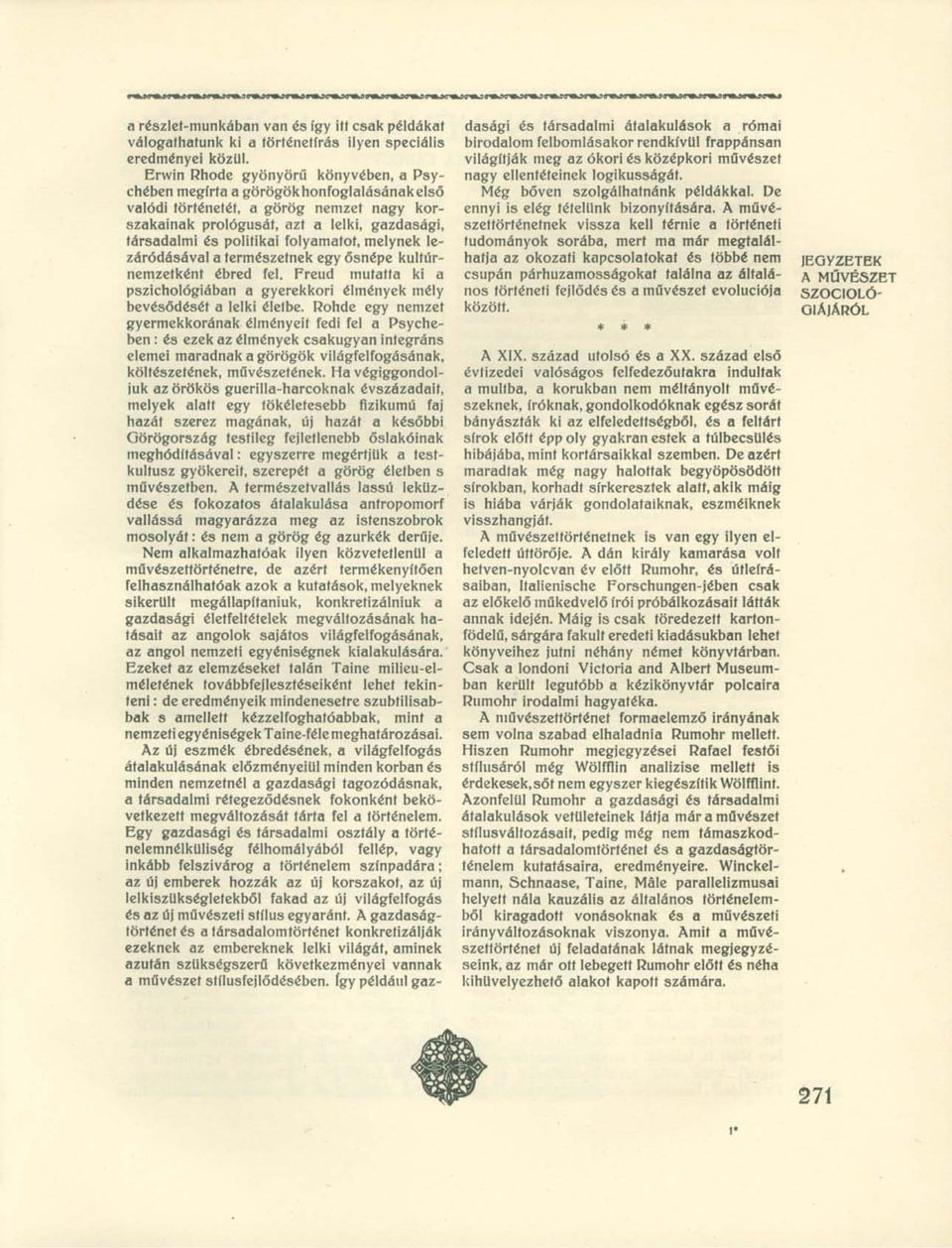 folyamatot, melynek lezáródásával a természetnek egy ősnépe kultúrnemzetként ébred fel. Freud mutatta ki a pszichológiában a gyerekkori élmények mély bevésődését a lelki éleibe.