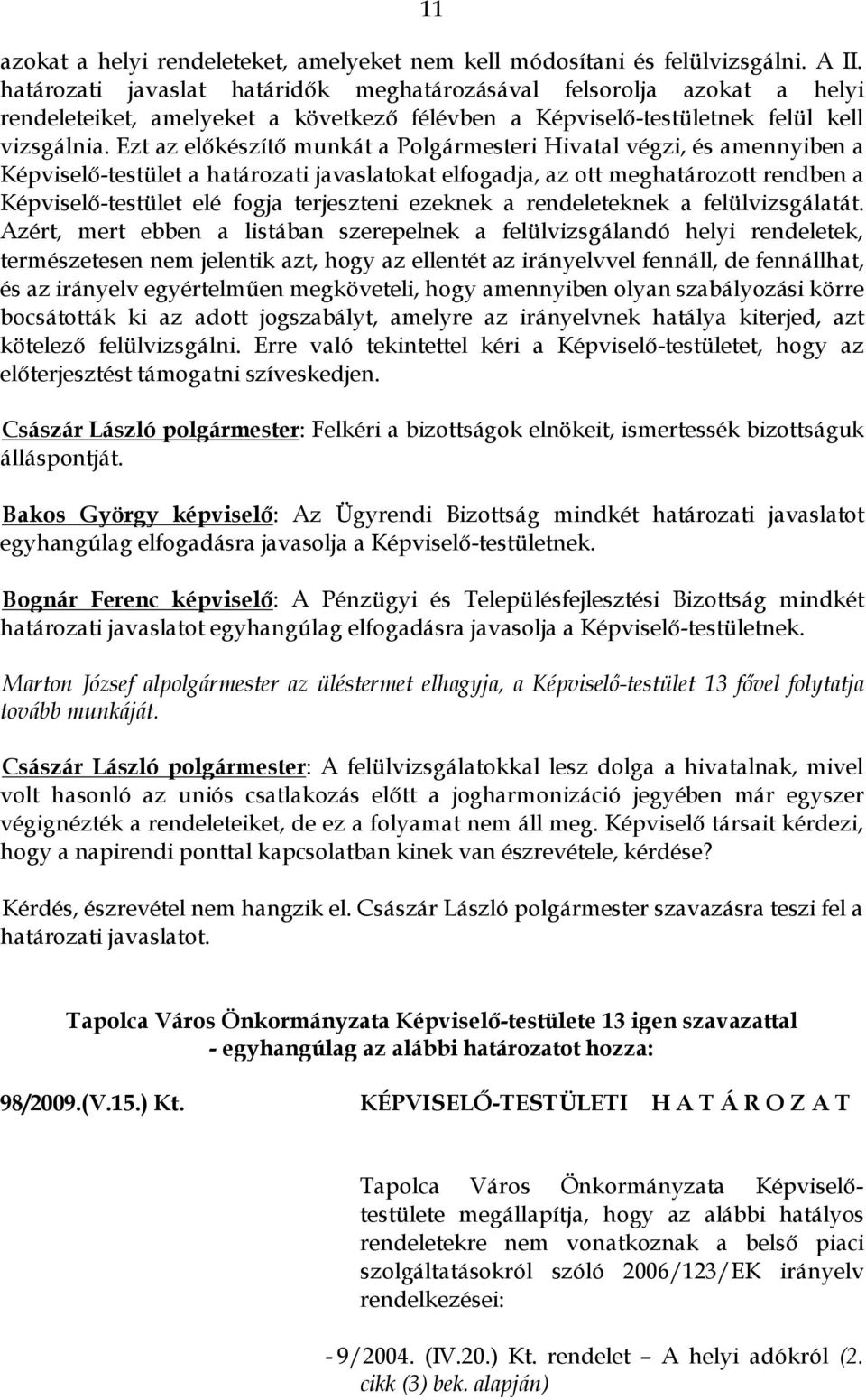 Ezt az előkészítő munkát a Polgármesteri Hivatal végzi, és amennyiben a Képviselő-testület a határozati javaslatokat elfogadja, az ott meghatározott rendben a Képviselő-testület elé fogja terjeszteni