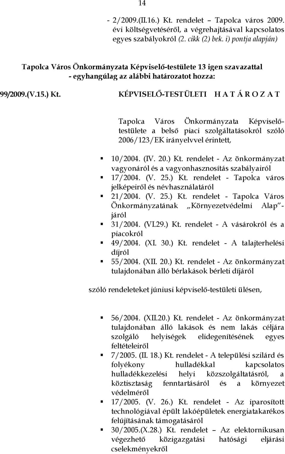 KÉPVISELŐ-TESTÜLETI H A T Á R O Z A T Tapolca Város Önkormányzata Képviselőtestülete a belső piaci szolgáltatásokról szóló 2006/123/EK irányelvvel érintett, 10/2004. (IV. 20.) Kt.