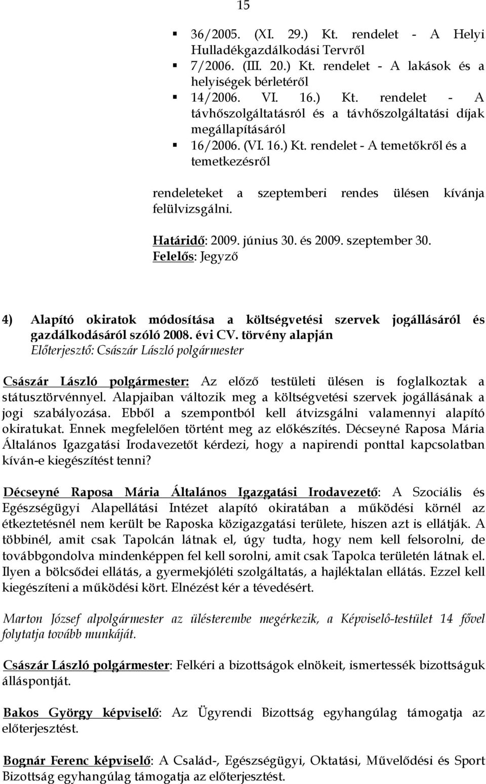 Felelős: Jegyző 4) Alapító okiratok módosítása a költségvetési szervek jogállásáról és gazdálkodásáról szóló 2008. évi CV.