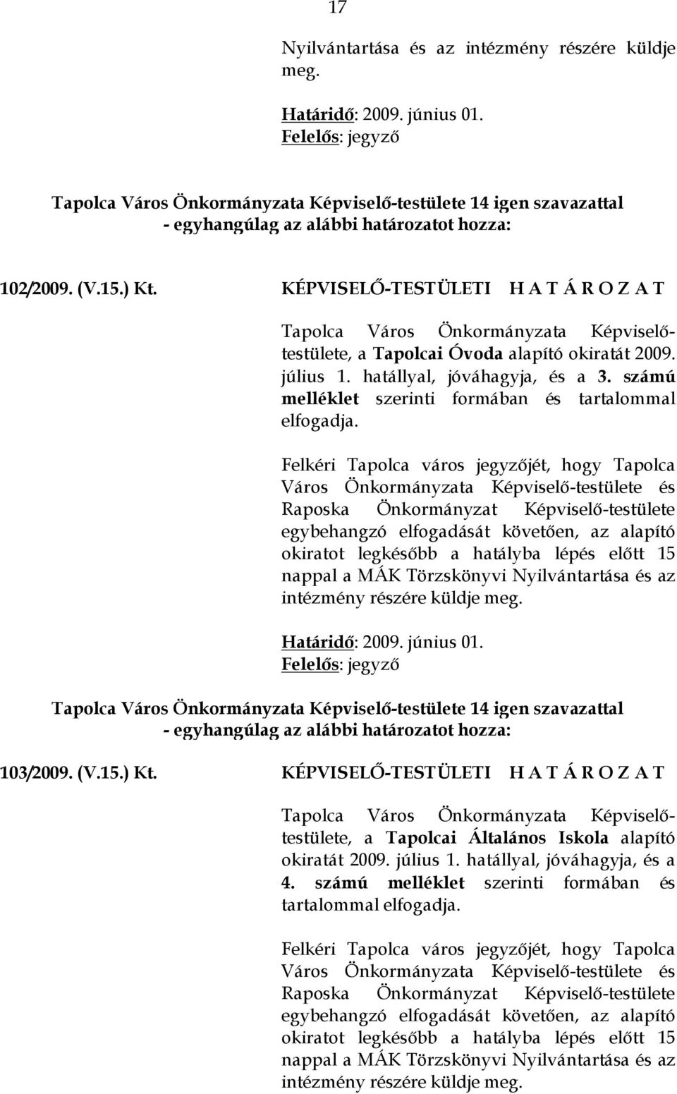 KÉPVISELŐ-TESTÜLETI H A T Á R O Z A T Tapolca Város Önkormányzata Képviselőtestülete, a Tapolcai Óvoda alapító okiratát 2009. július 1. hatállyal, jóváhagyja, és a 3.