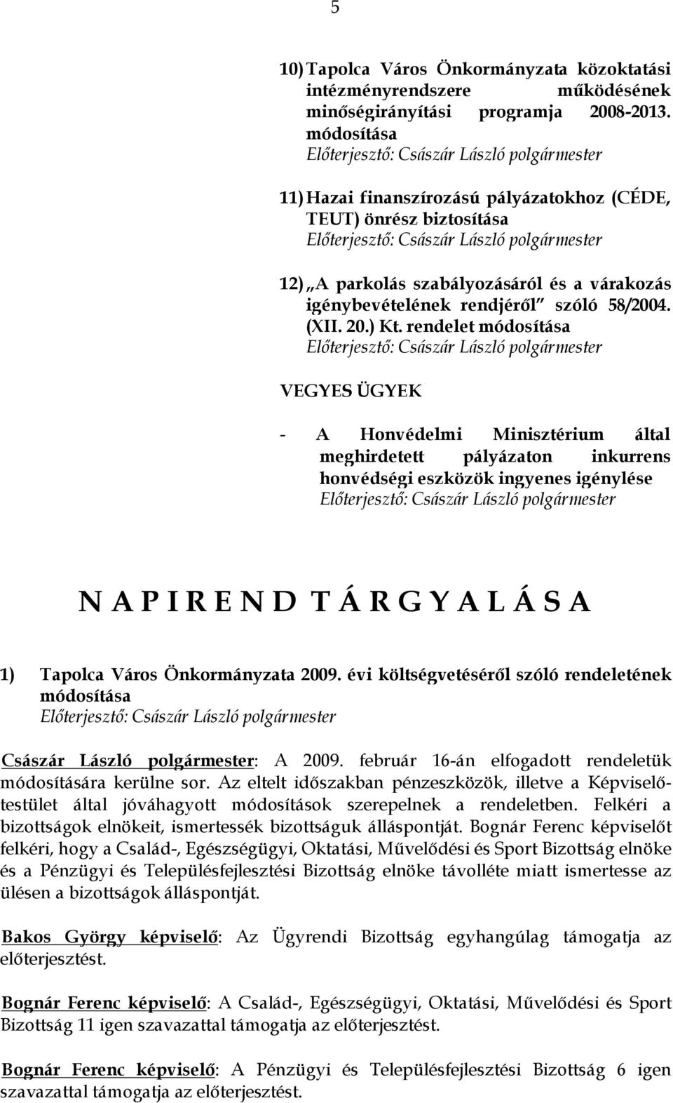 rendelet módosítása VEGYES ÜGYEK - A Honvédelmi Minisztérium által meghirdetett pályázaton inkurrens honvédségi eszközök ingyenes igénylése N A P I R E N D T Á R G Y A L Á S A 1) Tapolca Város