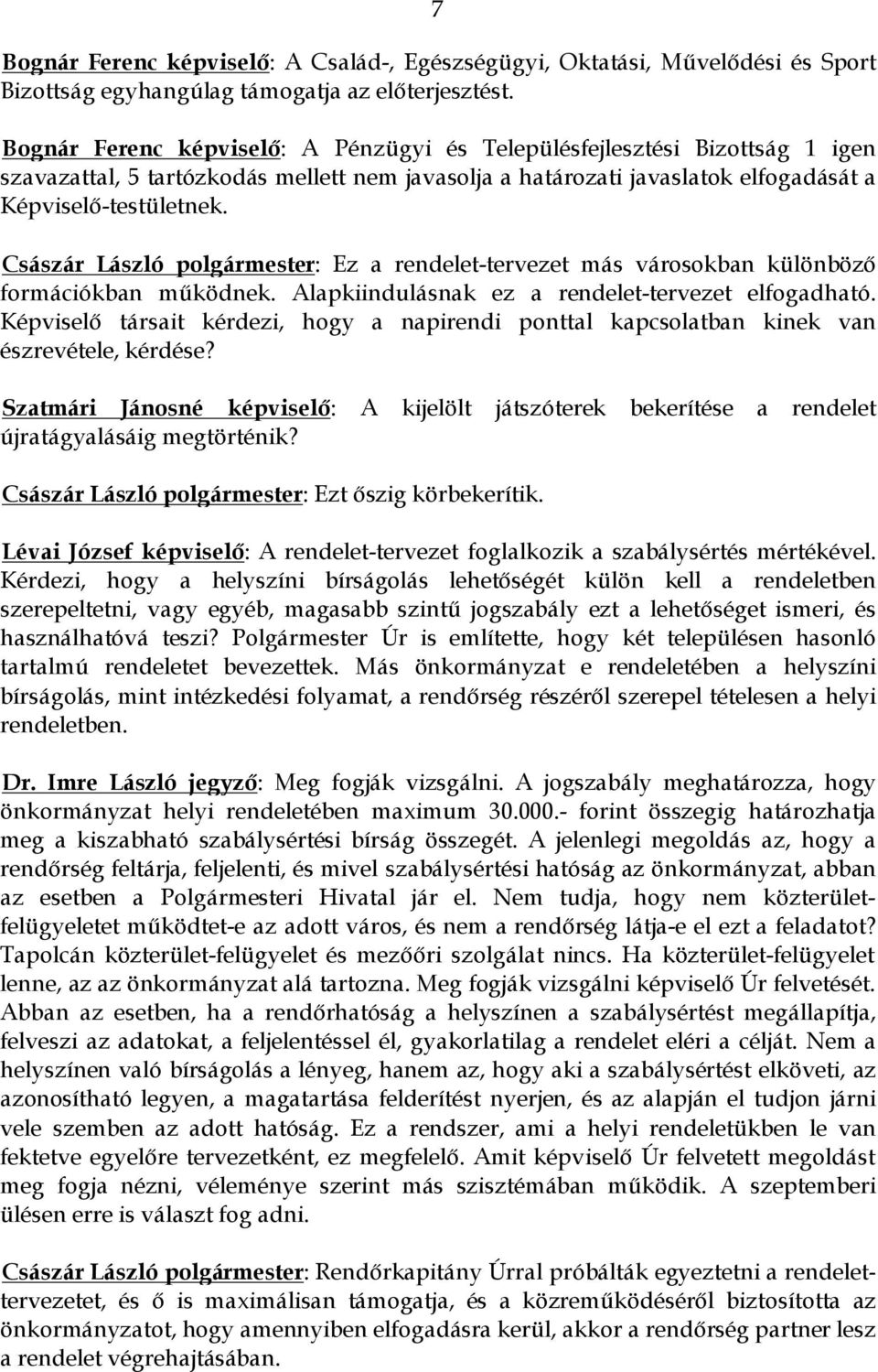 Császár László polgármester: Ez a rendelet-tervezet más városokban különböző formációkban működnek. Alapkiindulásnak ez a rendelet-tervezet elfogadható.