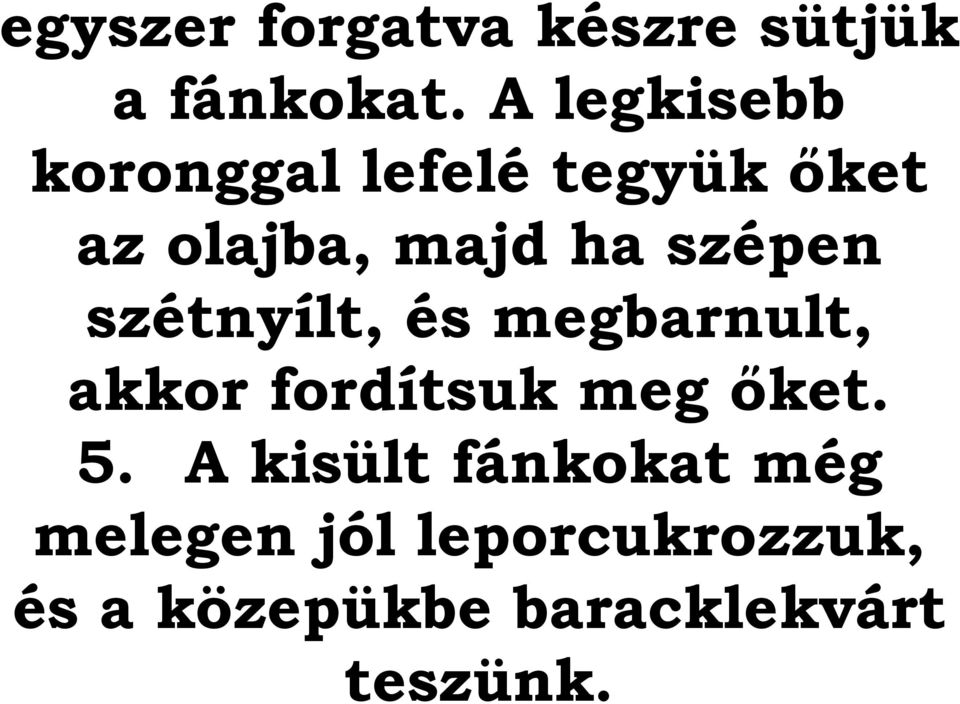 szépen szétnyílt, és megbarnult, akkor fordítsuk meg őket. 5.