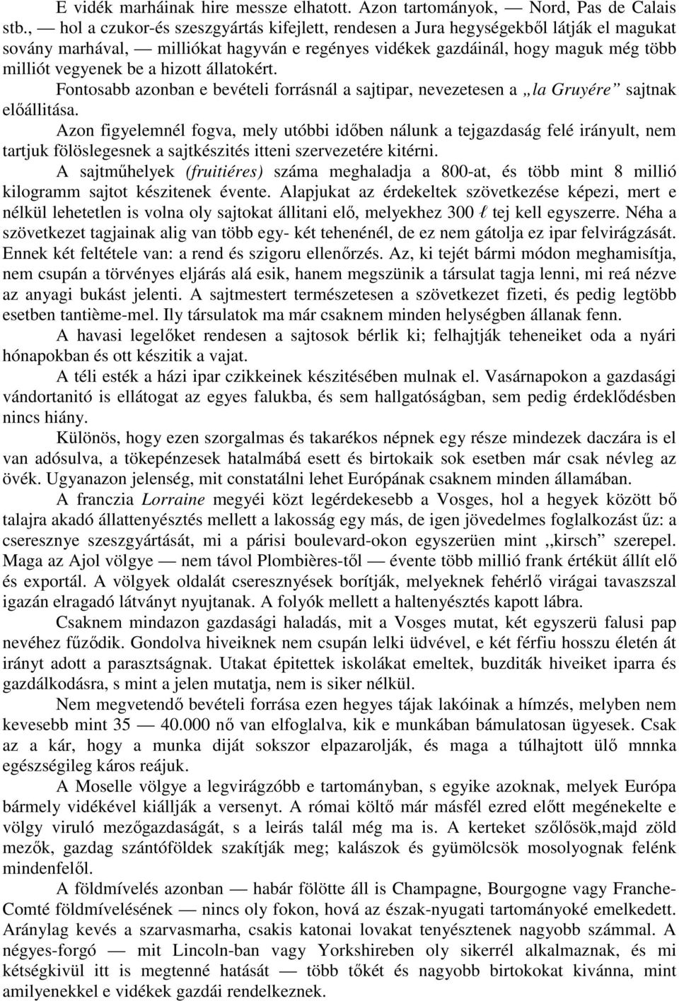 hizott állatokért. Fontosabb azonban e bevételi forrásnál a sajtipar, nevezetesen a la Gruyére sajtnak elıállitása.