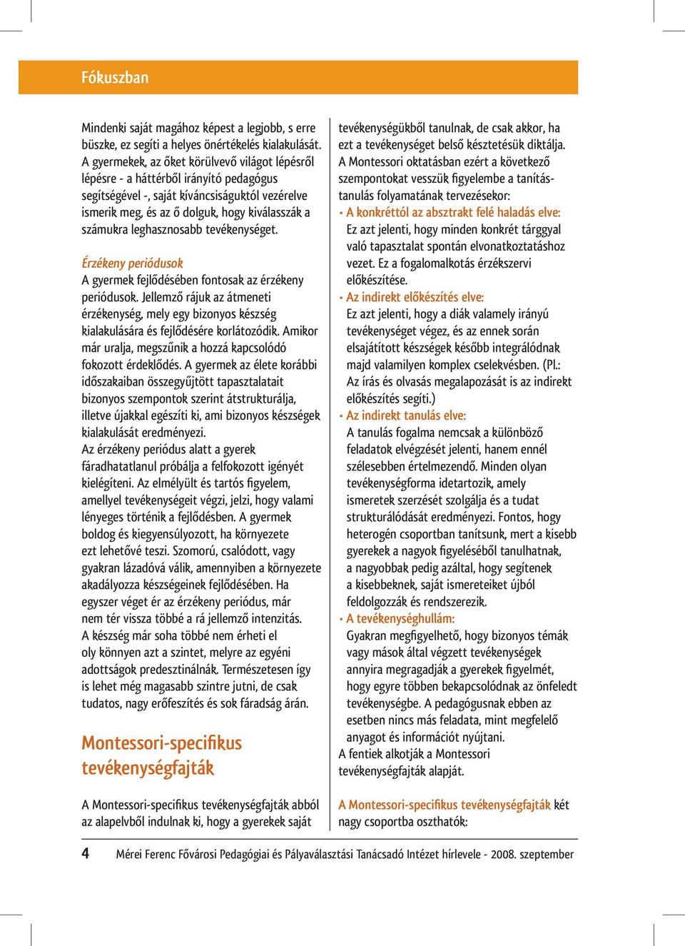 leghasznosabb tevékenységet. Érzékeny periódusok A gyermek fejlődésében fontosak az érzékeny periódusok.