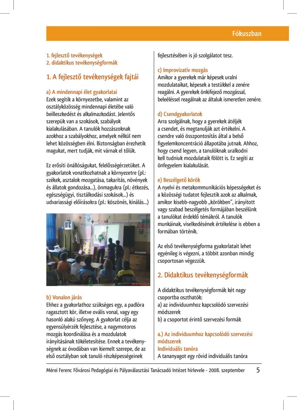 Jelentős szerepük van a szokások, szabályok kialakulásában. A tanulók hozzászoknak azokhoz a szabályokhoz, amelyek nélkül nem lehet közösségben élni.